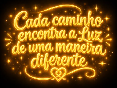Cada caminho encontra a Luz de uma maneira diferente.