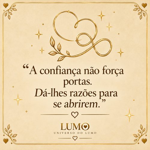A confiança não força portas. Dá-lhes razões para se abrirem.
