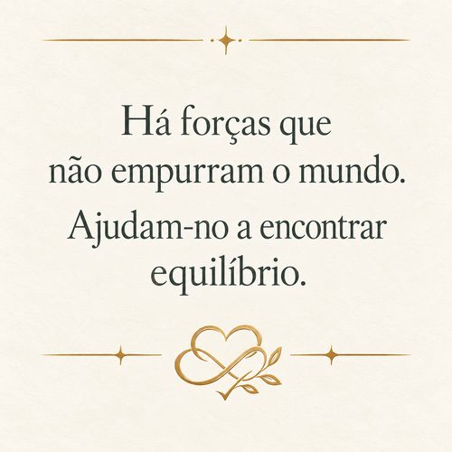 Há forças que não empurram o mundo. Ajudam-no a encontrar equilíbrio.