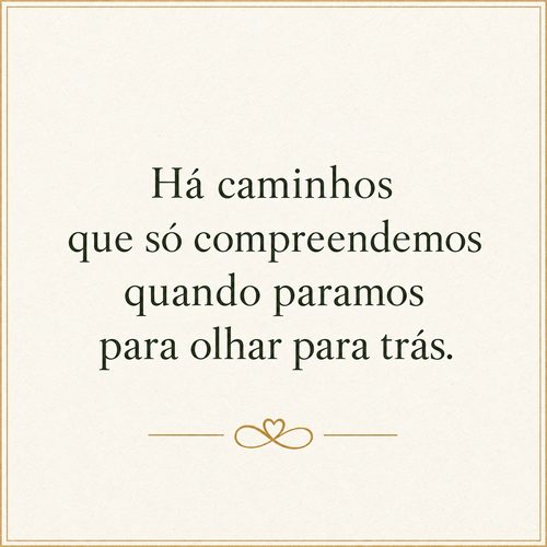 Há caminhos que só compreendemos quando paramos para olhar para trás.